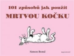 101 způsobů, jak použít mrtvou kočku - Simon Bond