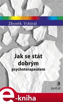 Jak se stát dobrým psychoterapeutem - Zbyněk Vybíral