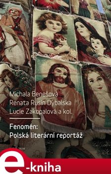 Fenomén: Polská literární reportáž - Michala Benešová, Renata Rusin Dybalska, Lucie Zakopalová, kolektiv autorů