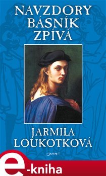 Navzdory básník zpívá - Jarmila Loukotková