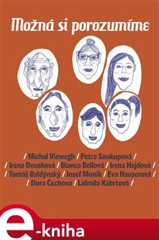 Možná si porozumíme - Eva Hauserová, Dora Čechová, Lidmila Kábrtová, Michal Viewegh, Petra Soukupová, Bianca Bellová, Irena Hejdová, Tomáš Baldýnský, Josef Moník, Irena Dousková