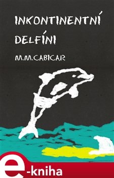 Inkontinentní delfíni - M.M. Cabicar
