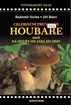 Celoroční průvodce houbaře - Jiří Baier, Radomír Socha