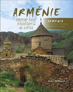 Arménie země hor, klášterů a vína / Armenia the Country of Mountains, Monasteries and Wine - Robin Böhnisch