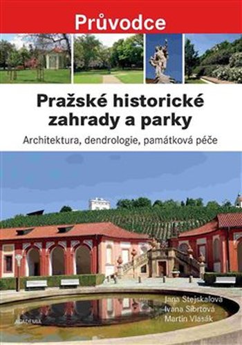 Pražské historické zahrady a parky - Jana Stejskalová, Ivana Síbrtová, Martin Vlasák