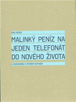 Malinký peníz na jeden telefonát do nového života - Ivan Medek, Petr Kotyk