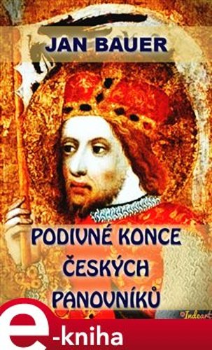 Podivné konce českých panovníků - Jan Bauer