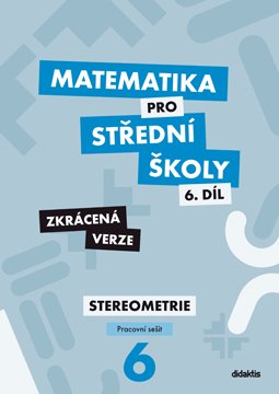 Matematika pro SŠ – 6. díl Zkrácená verze – Pracovní sešit