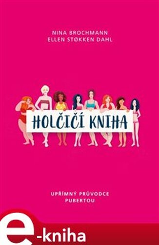 Holčičí kniha. Upřímný průvodce pubertou - Nina Brochmann, Ellen Stokken Dahl
