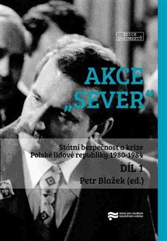 Akce "Sever" 1. + 2. díl: Státní bezpečnost a krize Polské lidové republiky 1980-1984