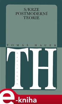 Skrze postmoderní teorie - Tomáš Hauer Skrze postmoderní teorie - Tomáš Hauer