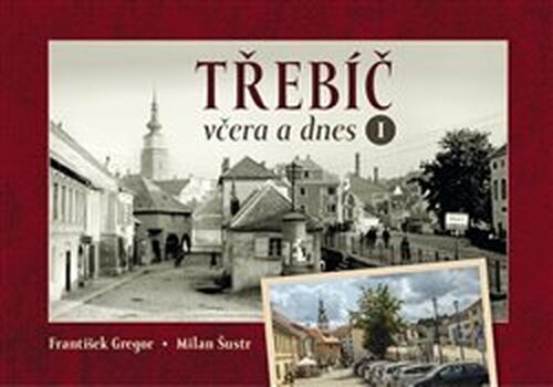 Třebíč včera a dnes I. - Milan Šustr, František Gregor