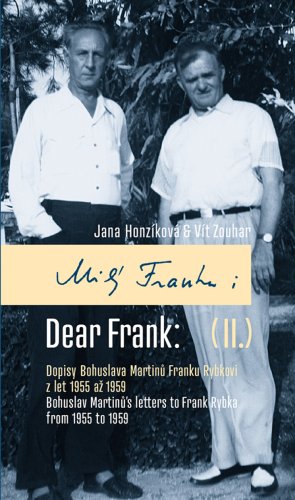 Milý Franku: II. Dopisy Bohuslava Martinů Franku Rybkovi z let 1955 až 1959 / Dear Frank: II. Bohuslav Martinů's Letters to Frank Rybka from 1955 to 1959