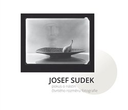 Josef Sudek - Pokus o nástin čtvrtého rozměru fotografie