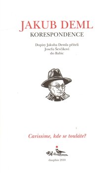 CARISSIME, KDE SE TOULÁTE? Dopisy Jakuba Demla příteli Josefu Ševčíkovi do Babic - Jakub Deml