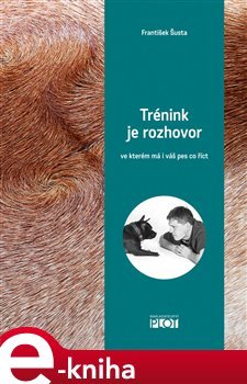 Trénink je rozhovor, ve kterém má i váš pes co říct - František Šusta