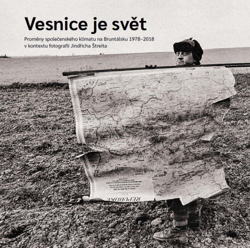 Vesnice je svět: Proměny společenského klimatu na Bruntálsku 1978–2018 v kontextu fotografií Jindřicha Štreita