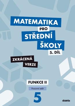 Matematika pro SŠ – 5. díl Zkrácená verze – Pracovní sešit