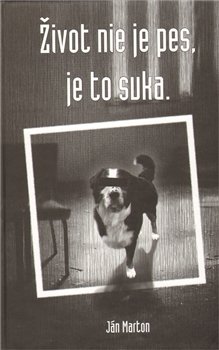 Život nie je pes, je to suka - Ján Marton