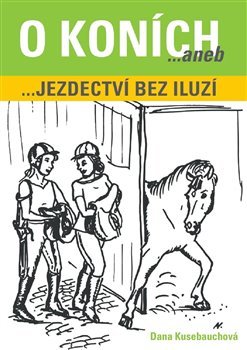 O koních aneb Jezdectví bez iluzí - Dana Kusebauchová