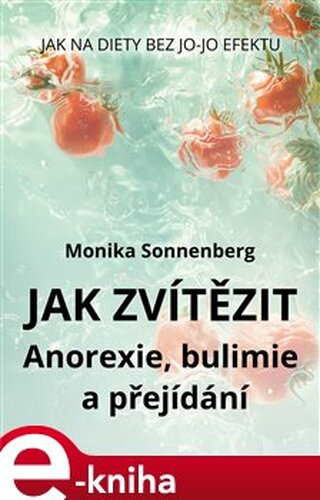 Jak zvítězit nad všemi nemocemi z okruhu PPP (Anorexie, bulimie a přejídání) - Monika Sonnenberg