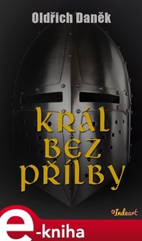 Král bez přílby - Oldřich Daněk