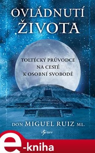 Ovládnutí života - Don Miguel Ruiz, jr.