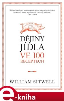 Dějiny jídla ve 100 receptech - William Sitwell