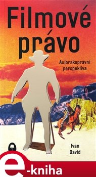 Filmové právo: Autorskoprávní perspektiva - Ivan David