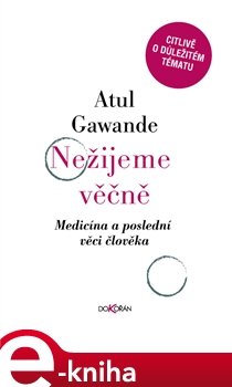 Nežijeme věčně. Medicína a poslední věci člověka - Atul Gawande