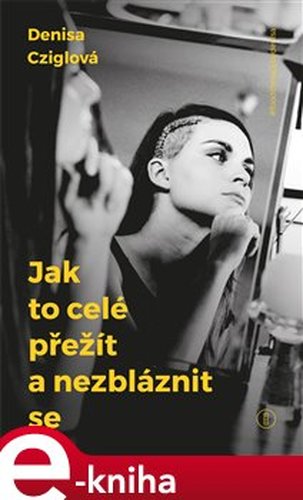 Jak to celé přežít a nezbláznit se - Denisa Cziglová