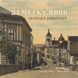 Německý Brod na starých pohlednicích - Karel Černý, Jaroslav Líbal, Milan Šustr, Michal Kamp
