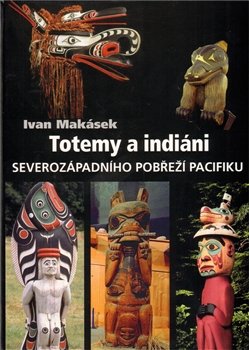 Totemy a indiáni severozápadního pobřeží Pacifiku - Ivan Makásek