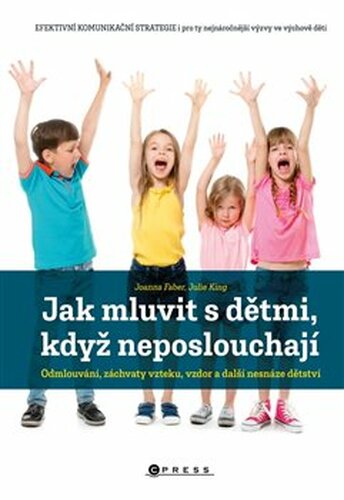 Jak mluvit s dětmi, když neposlouchají - Julia King, Joanna Faber
