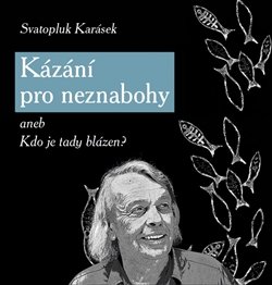 Kázání pro neznabohy - Svatopluk Karásek