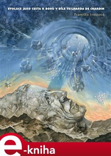 Evoluce jako cesta k Bohu v díle Teilharda de Chardin - Františka Jirousová