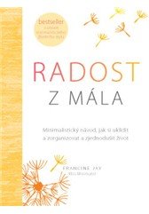 Radost z mála – Minimalistický návod, jak si uklidit a zorganizovat a zjednodušit život