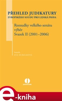 Přehled judikatury Evropského soudu pro lidská práva - Rozsudky velkého senátu - výběr - Svazek II (2001–2006) - Eva Hubálková