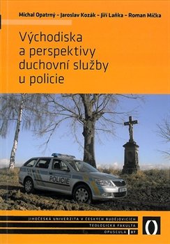 Východiska a perspektivy duchovní služby u policie - Michal Opatrný, Jaroslav Kozák, Jiří Laňka, Roman Míčka