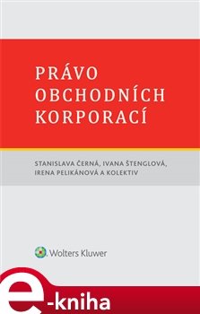 Právo obchodních korporací - Stanislava Černá, Ivana Štenglová, Irena Pelikánová, kolektiv autorů