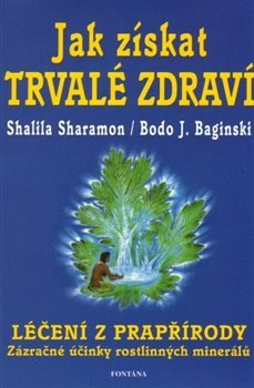 Jak získat trvalé zdraví - Shalila Sharamon, Bodo J. Baginski