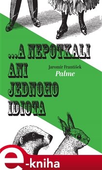 ... a nepotkali ani jednoho idiota - František Jaromír Palme