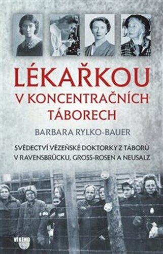 Lékařkou v koncentračních táborech - Barbara Rylko-Bauer