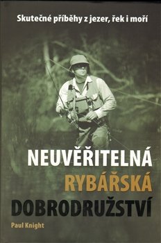 Neuvěřitelná rybářská dobrodružství - Paul Knight