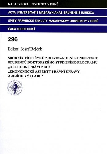 Sborník příspěvků z mezinárodní konference studentů doktorského studijního programu Obchodní právo MU Ekonomické aspekty právní úpravy a jejího výkladu