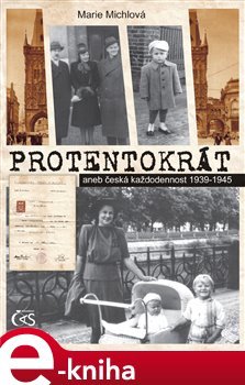 Protentokrát aneb Česká každodennost 1939-1945 - Marie Michlová