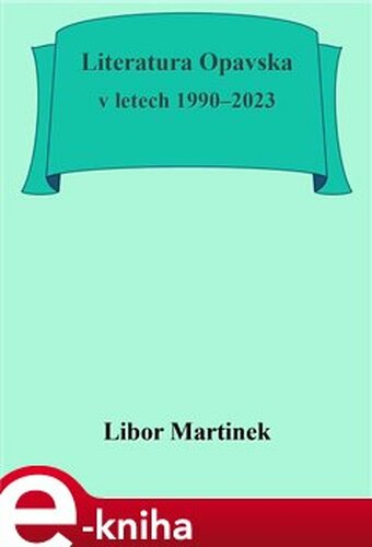 Literatura Opavska v letech 1990–2023 - Libor Martinek