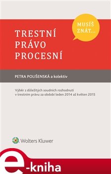 Musíš znát... Trestní právo procesní - Petra Polišenská, kolektiv autorů