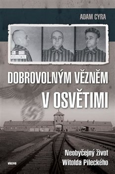 Dobrovolným vězněm v Osvětimi - Adam Cyra