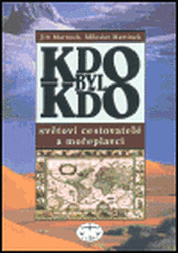 KDO BYL KDO – světoví cestovatelé a mořeplavci (brož.) - Jiří Martínek, Miloslav Martínek